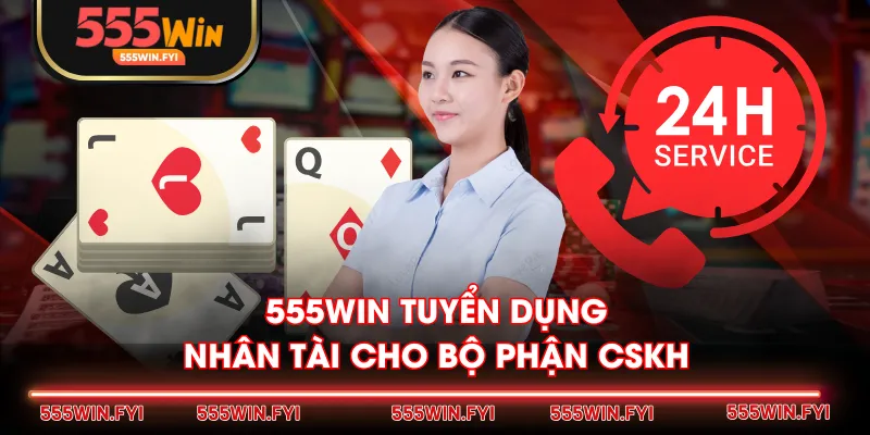 555WIN tuyển dụng nhân tài cho bộ phận CSKH