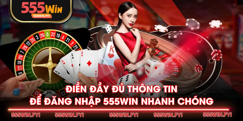 Điền đầy đủ thông tin để đăng nhập 555WIN nhanh chóng