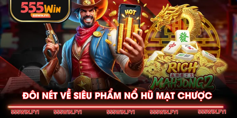 Đôi nét về siêu phẩm nổ hũ Mạt Chược 