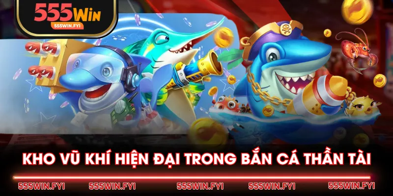 Kho vũ khí hiện đại trong Bắn Cá Thần Tài